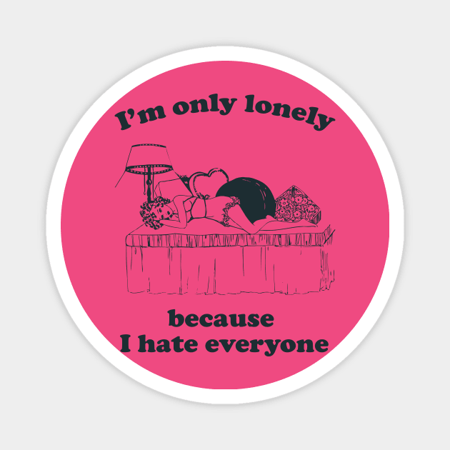 I'm Only Lonely Because I Hate Everyone Magnet by n23tees